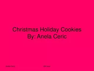 Christmas Holiday Cookies By: Anela Ceric