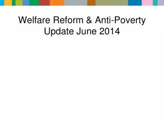 Welfare Reform &amp; Anti-Poverty Update June 2014