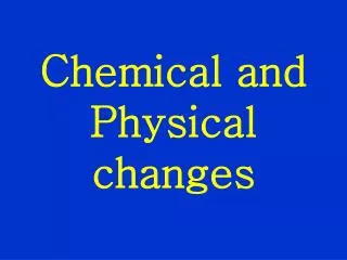 Chemical and Physical changes