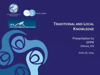 Traditional and Local Knowledge Presentation to EPPR Ottawa, ON June 16, 2014