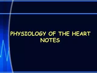 PHYSIOLOGY OF THE HEART NOTES