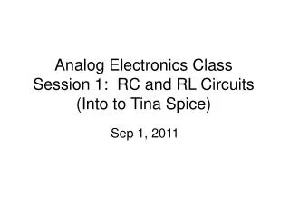 Analog Electronics Class Session 1: RC and RL Circuits (Into to Tina Spice)