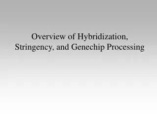 Overview of Hybridization, Stringency, and Genechip Processing