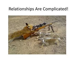 Relationships Are Complicated!
