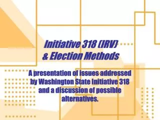 Initiative 318 (IRV) &amp; Election Methods