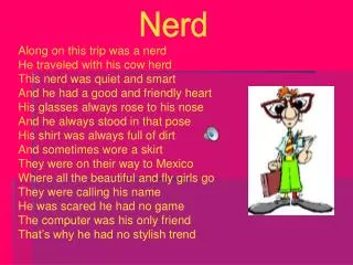 Along on this trip was a nerd He traveled with his cow herd This nerd was quiet and smart
