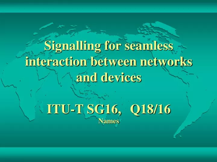 signalling for seamless interaction between networks and devices itu t sg16 q18 16 names