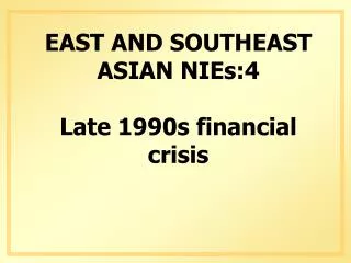 EAST AND SOUTHEAST ASIAN NIEs:4 Late 1990s financial crisis