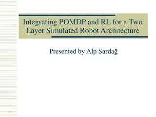 Integrating POMDP and RL for a Two Layer Simulated Robot Architecture