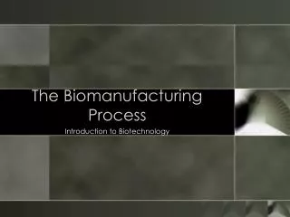 The Biomanufacturing Process