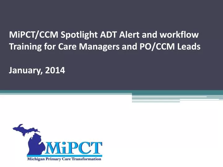 mipct ccm spotlight adt alert and workflow training for care managers and po ccm leads january 2014