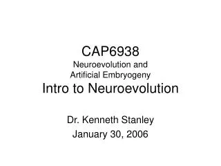 CAP6938 Neuroevolution and Artificial Embryogeny Intro to Neuroevolution