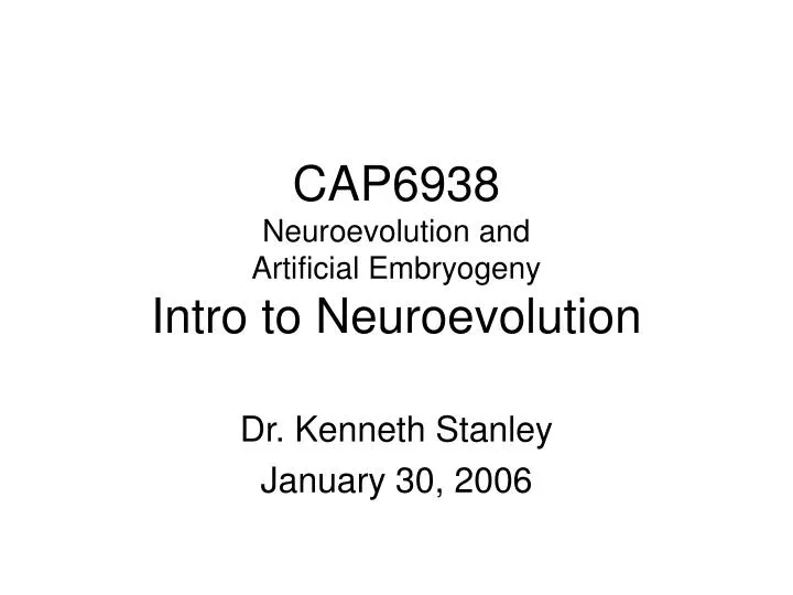 cap6938 neuroevolution and artificial embryogeny intro to neuroevolution