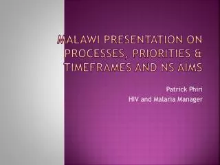 Malawi Presentation on Processes , Priorities &amp; Timeframes and NS aims