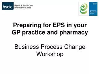 Preparing for EPS in your GP practice and pharmacy Business Process Change Workshop