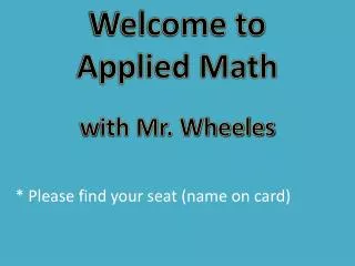 Welcome to Applied Math w ith Mr. Wheeles