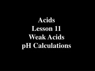 Acids Lesson 11 Weak Acids pH Calculations