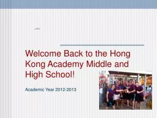 Welcome Back to the Hong Kong Academy Middle and High School! Academic Year 2012-2013