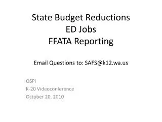 State Budget Reductions ED Jobs FFATA Reporting Email Questions to: SAFS@k12.wa