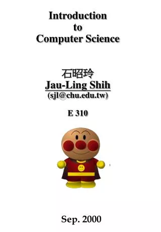 Introduction to Computer Science ??? Jau-Ling Shih (sjl@chu.tw) E 310