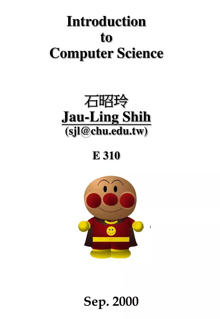 introduction to computer science jau ling shih sjl@chu edu tw e 310