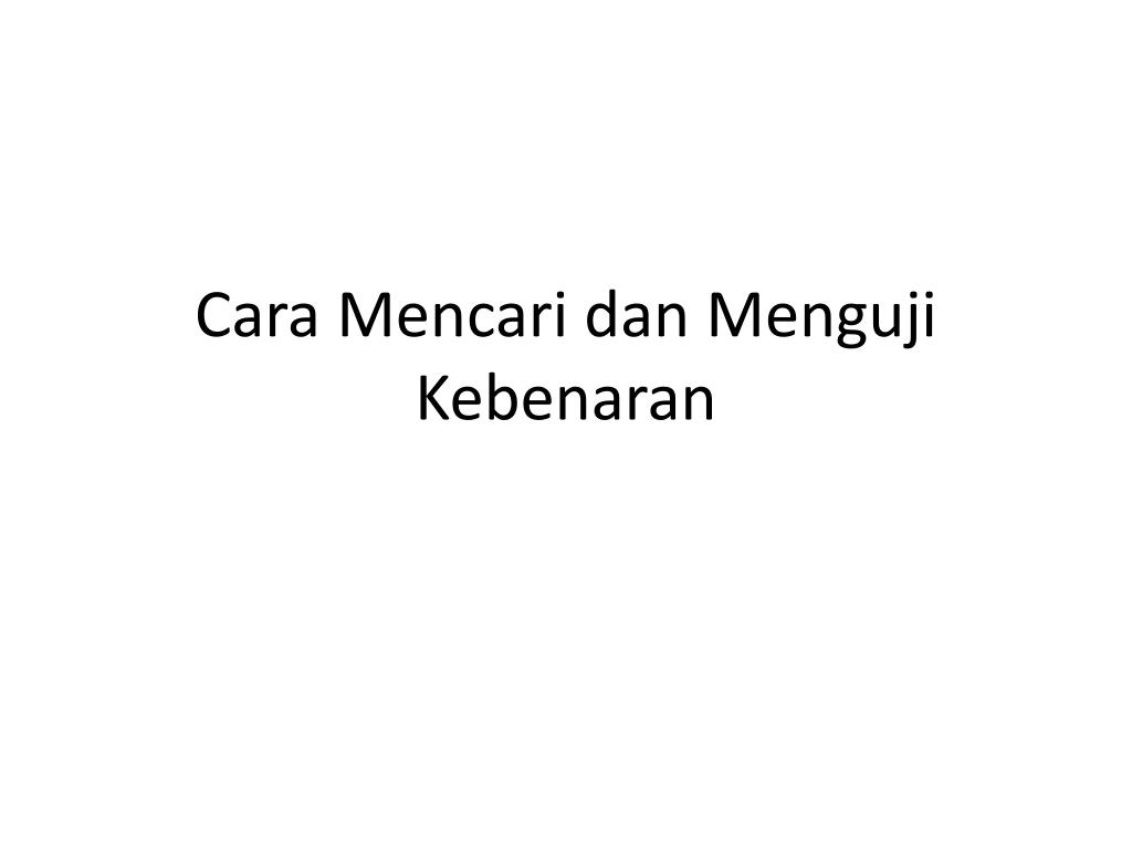 Menguji PPT - Cara Mencari dan Menguji Kebenaran PowerPoint Presentation, free ...