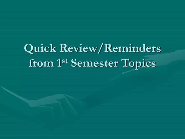 quick review reminders from 1 st semester topics