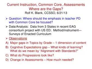 Current Instruction, Common Core, Assessments Where are the Gaps? Rolf K. Blank, CCSSO, 6/21/13