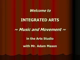 Welcome to INTEGRATED ARTS ~ Music and Movement ~ in the Arts Studio with Mr. Adam Mason
