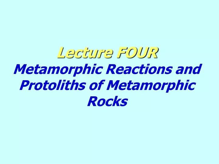 lecture four metamorphic reactions and protoliths of metamorphic rocks
