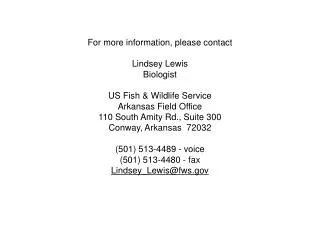 For more information, please contact Lindsey Lewis Biologist US Fish &amp; Wildlife Service