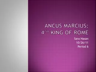 Ancus Marcius : 4 th King of Rome