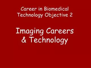 Career in Biomedical Technology Objective 2