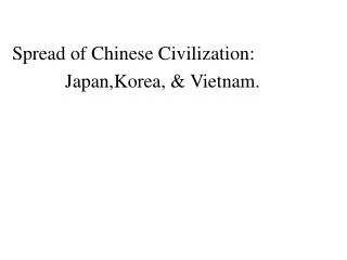 Spread of Chinese Civilization: Japan,Korea, &amp; Vietnam.