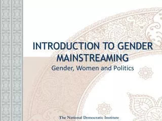 INTRODUCTION TO GENDER MAINSTREAMING Gender, Women and Politics