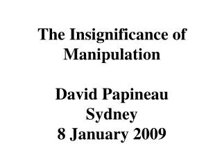 The Insignificance of Manipulation David Papineau Sydney 8 January 2009