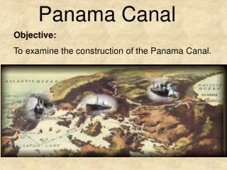 Objective: To examine the construction of the Panama Canal.