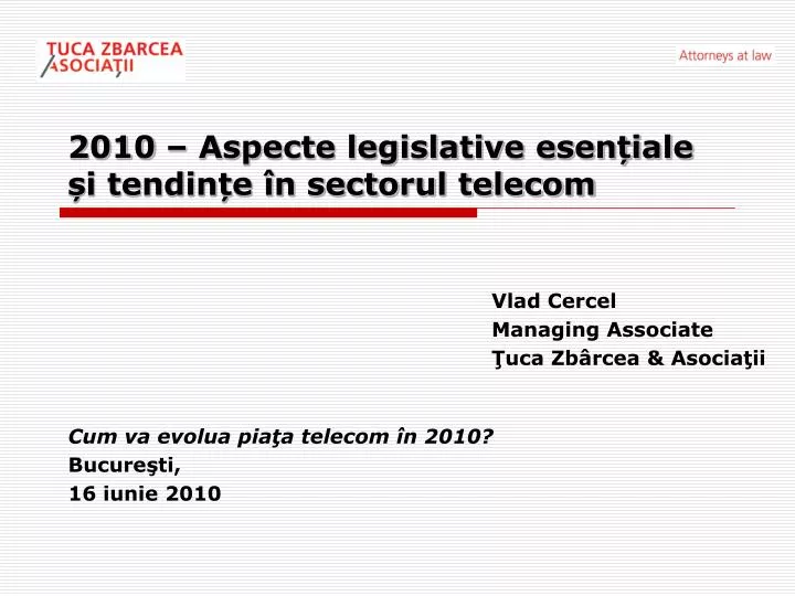 2010 aspecte legislative esen iale i tendin e n sectorul telecom
