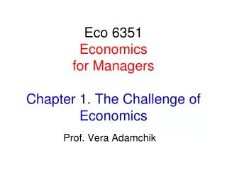 Eco 6351 Economics for Managers Chapter 1. The Challenge of Economics