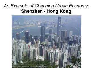 An Example of Changing Urban Economy: Shenzhen - Hong Kong