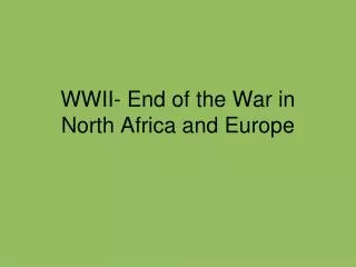 WWII- End of the War in North Africa and Europe