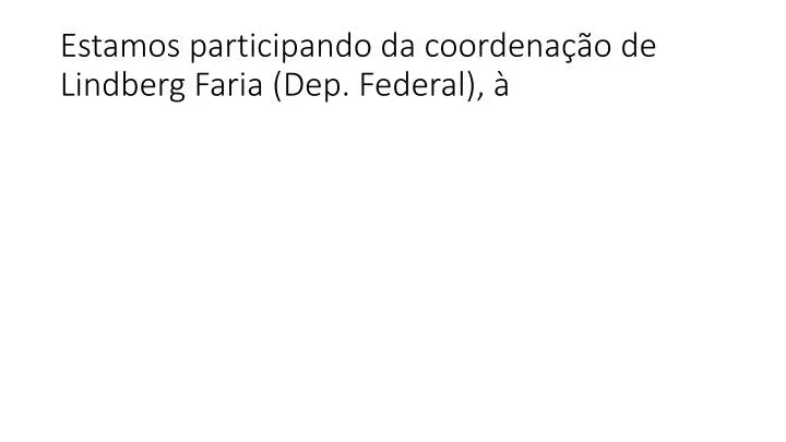 estamos participando da coordena o de lindberg faria dep federal