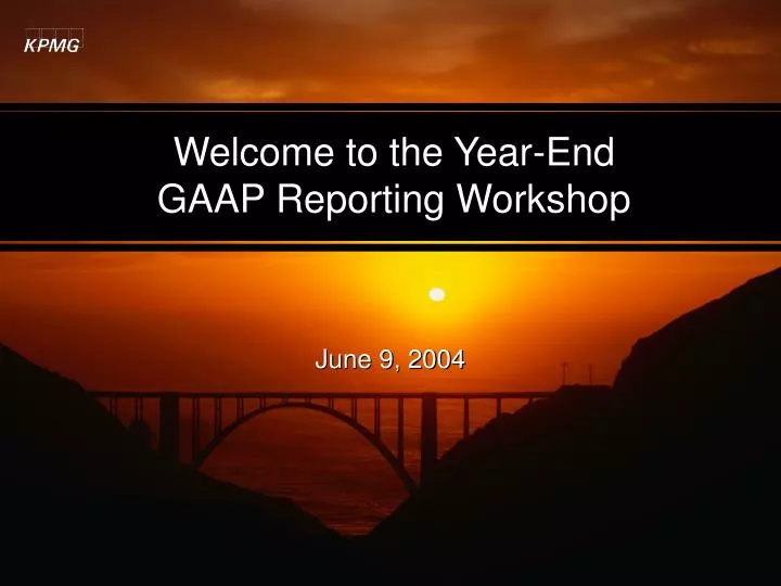welcome to the year end gaap reporting workshop