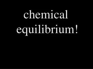 chemical equilibrium!