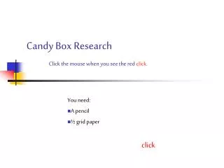 Candy Box Research Click the mouse when you see the red click .