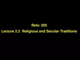 Rels: 205 Lecture 2.2 Religious and Secular Traditions