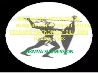 PARLIAMENT PRESENTATION 	HEARINGS ON THE DRAFT SPECIAL PENSIONS AMENDMENT BILL, 2008