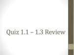 Quiz 1.1 – 1.3 Review - slide 1