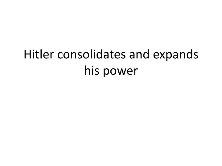 hitler c onsolidates and expands his power