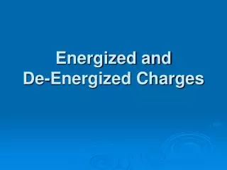 Energized and De-Energized Charges